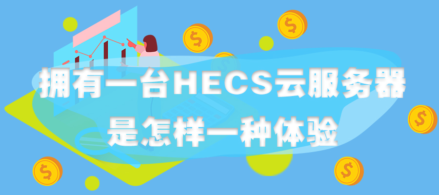 拥有一台HECS云服务器，是怎样一种体验