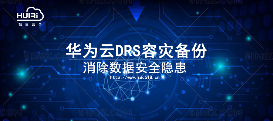 华为云DRS容灾备份 消除数据安全隐患